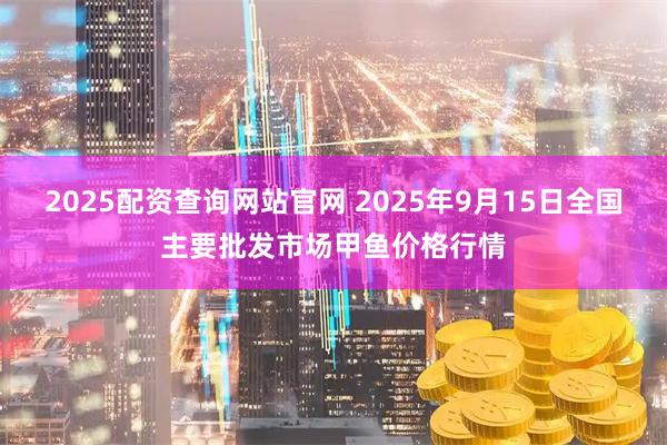 2025配资查询网站官网 2025年9月15日全国主要批发市场甲鱼价格行情